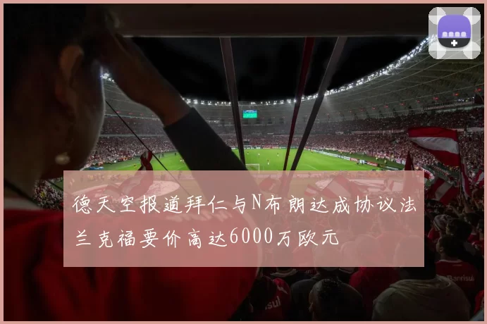 德天空报道拜仁与N布朗达成协议法兰克福要价高达6000万欧元