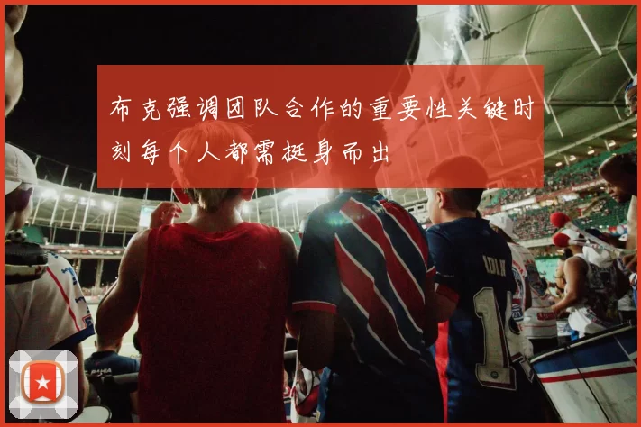 布克强调团队合作的重要性关键时刻每个人都需挺身而出